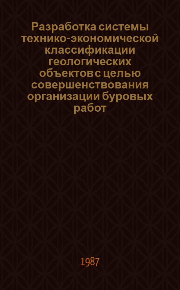 Разработка системы технико-экономической классификации геологических объектов с целью совершенствования организации буровых работ : Автореф. дис. на соиск. учен. степ. к. т. н