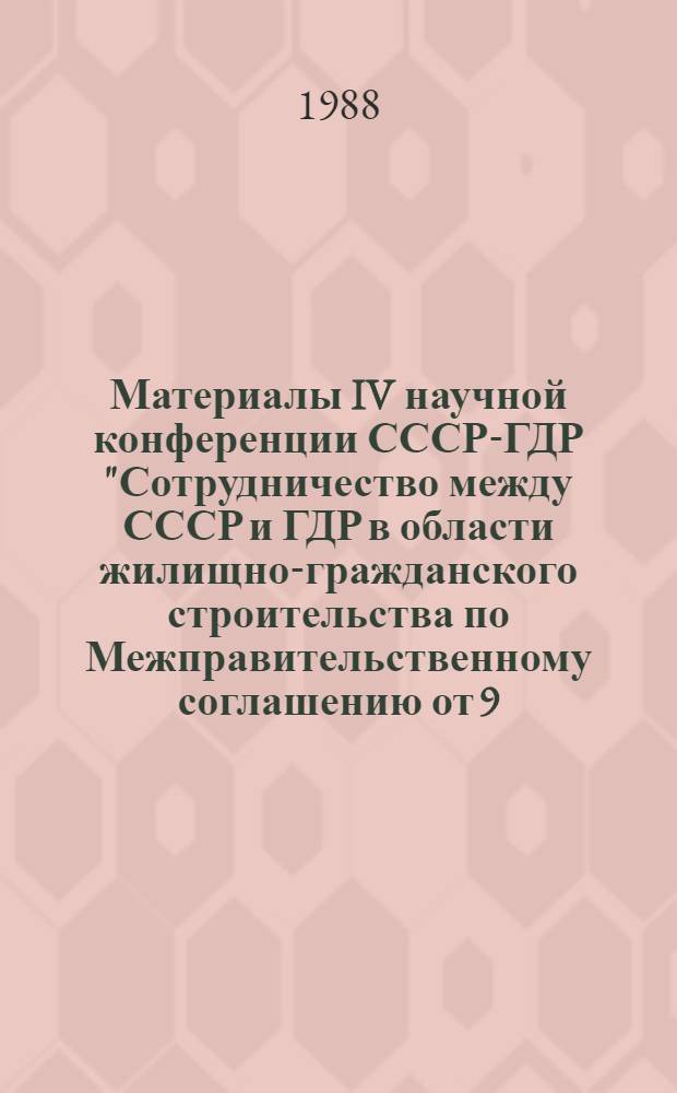 Материалы IV научной конференции СССР-ГДР "Сотрудничество между СССР и ГДР в области жилищно-гражданского строительства по Межправительственному соглашению от 9.12.1975 г."