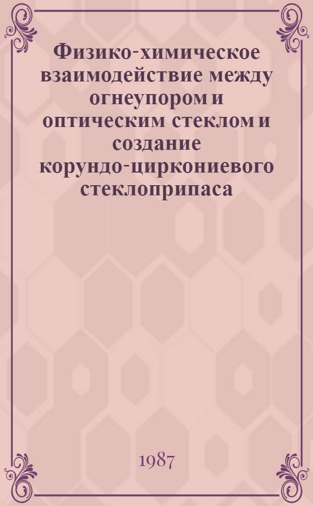 Физико-химическое взаимодействие между огнеупором и оптическим стеклом и создание корундо-циркониевого стеклоприпаса : Автореф. дис. на соиск. учен. степ. к. т. н