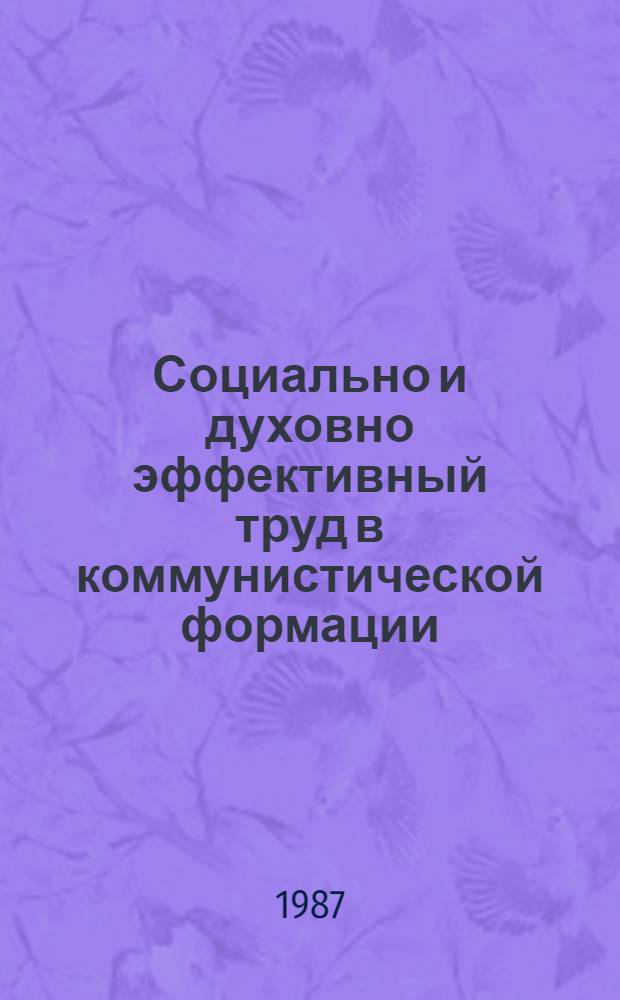 Социально и духовно эффективный труд в коммунистической формации : Сб. науч. тр