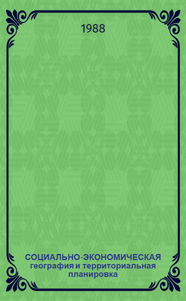 СОЦИАЛЬНО-ЭКОНОМИЧЕСКАЯ география и территориальная планировка : Сб. ст.
