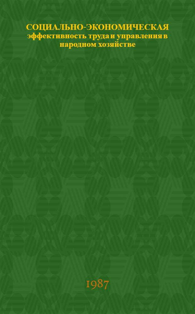 СОЦИАЛЬНО-ЭКОНОМИЧЕСКАЯ эффективность труда и управления в народном хозяйстве : Сб. ст