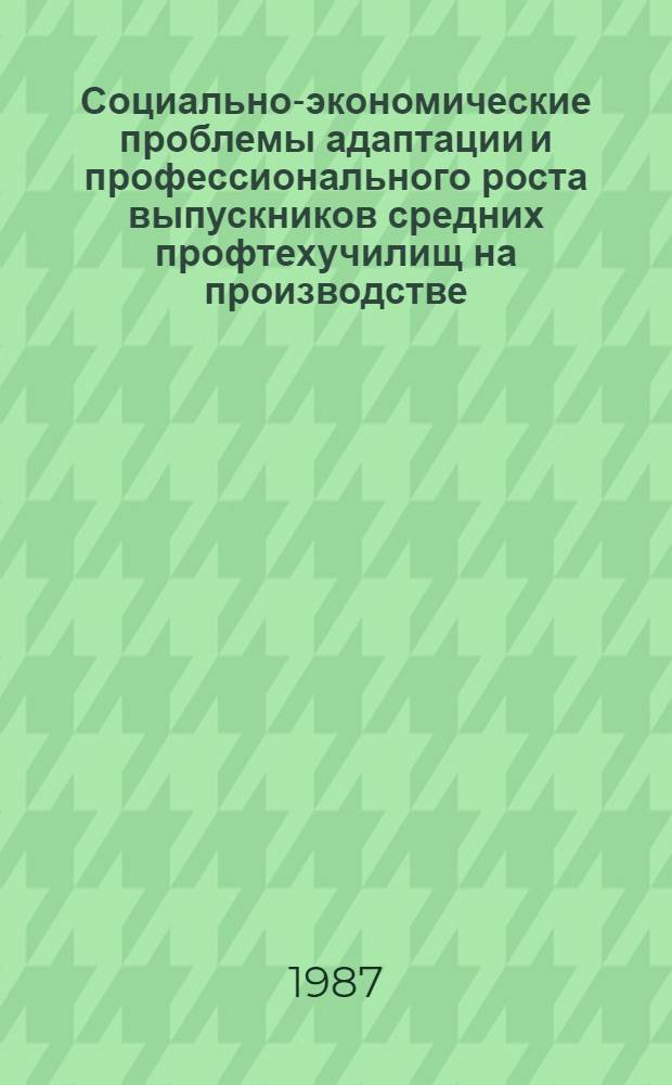 Социально-экономические проблемы адаптации и профессионального роста выпускников средних профтехучилищ на производстве