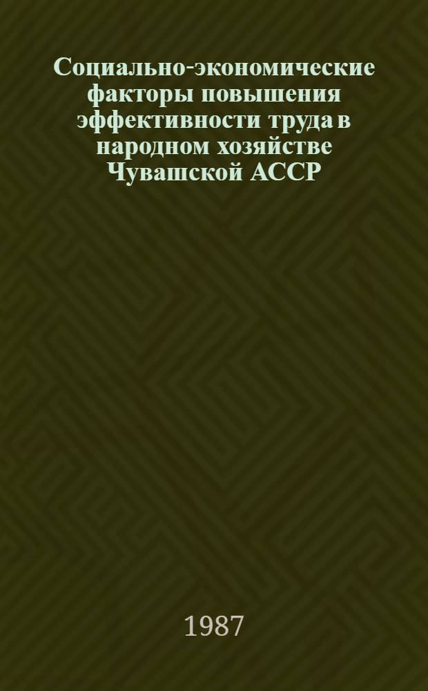 Социально-экономические факторы повышения эффективности труда в народном хозяйстве Чувашской АССР : Сб. ст.