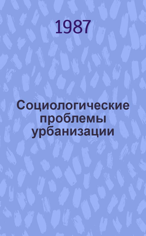 Социологические проблемы урбанизации : Библиогр. указ. лит. на рус. яз. за 1976-1985 гг