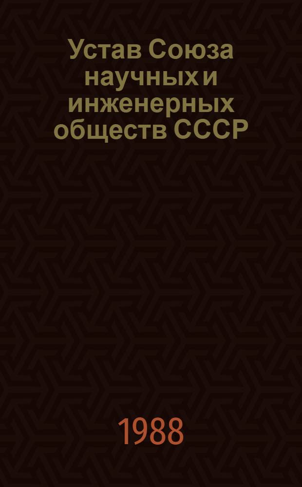 Устав Союза научных и инженерных обществ СССР (Союза НИО СССР) : Утв. I Съездом науч. и инж. о-в СССР 04.02.88