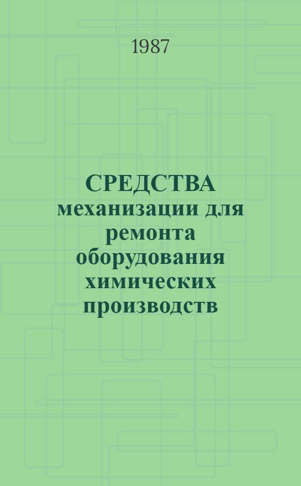 СРЕДСТВА механизации для ремонта оборудования химических производств : Каталог