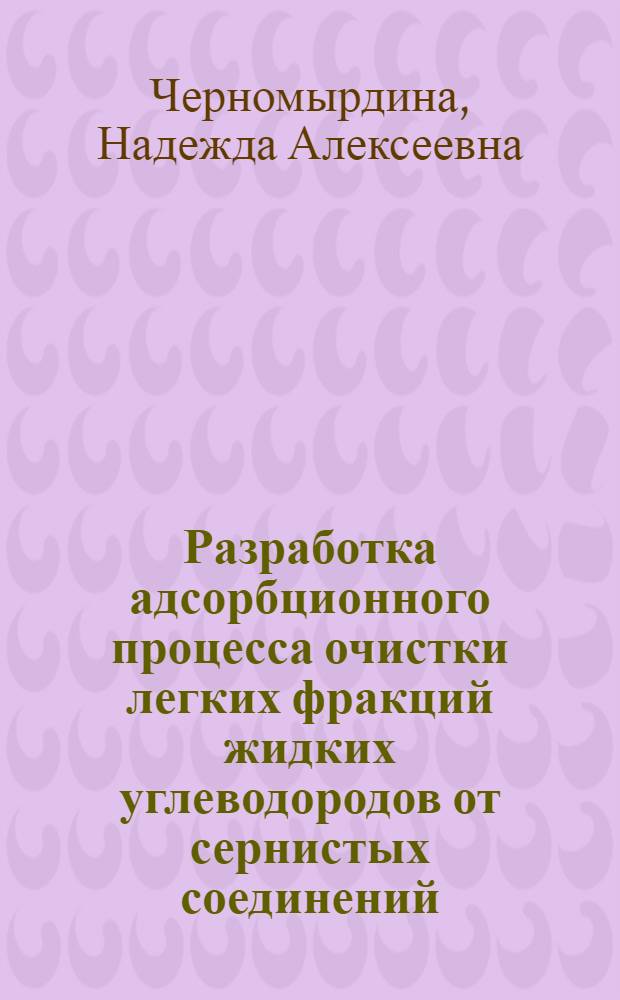 Разработка адсорбционного процесса очистки легких фракций жидких углеводородов от сернистых соединений : Автореф. дис. на соиск. учен. степ. канд. техн. наук : (05.17.07)