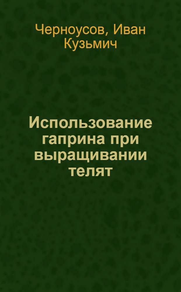 Использование гаприна при выращивании телят : Автореф. дис. на соиск. учен. степ. к. с.-х. н