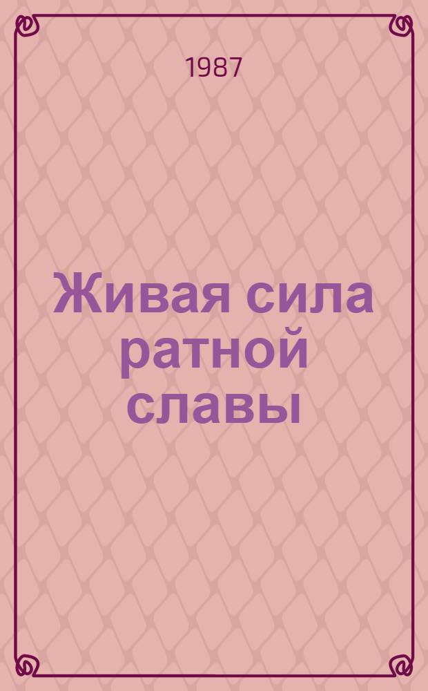 Живая сила ратной славы : К 44-й годовщине освобождения области от нем.-фашист. захватчиков : Материал в помощь лекторам, докладчикам, политинформаторам и агитаторам