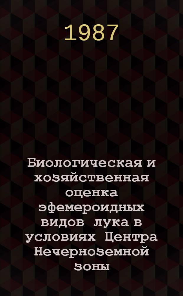 Биологическая и хозяйственная оценка эфемероидных видов лука в условиях Центра Нечерноземной зоны : Автореф. дис. на соиск. учен. степ. канд. с.-х. наук : (06.01.05)