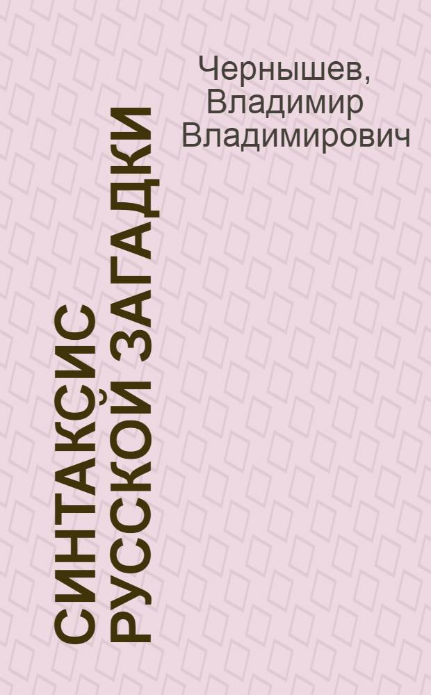 Синтаксис русской загадки : Автореф. дис. на соиск. учен. степ. канд. филол. наук : (10.02.01)