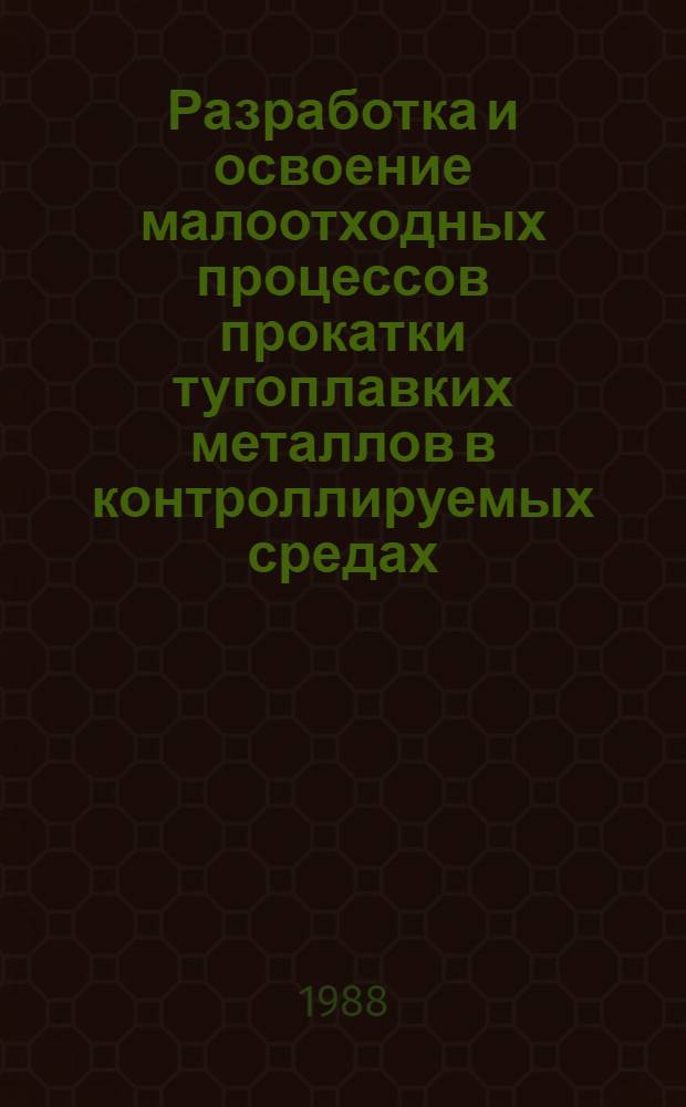 Разработка и освоение малоотходных процессов прокатки тугоплавких металлов в контроллируемых средах : Автореф. дис. на соиск. учен. степ. д. т. н