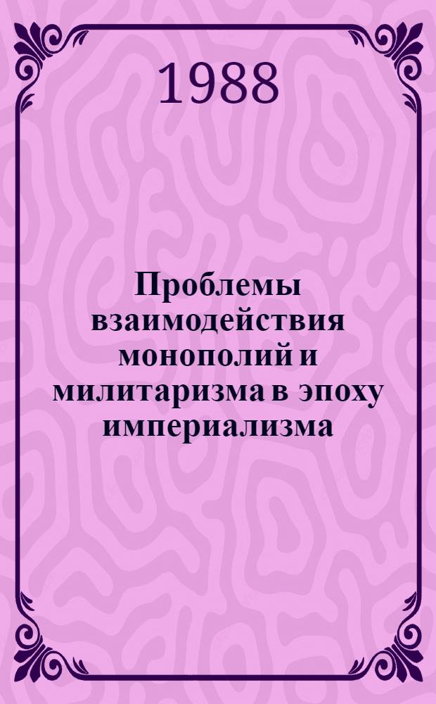 Проблемы взаимодействия монополий и милитаризма в эпоху империализма : Автореф. дис. на соиск. учен. степ. д. э. н