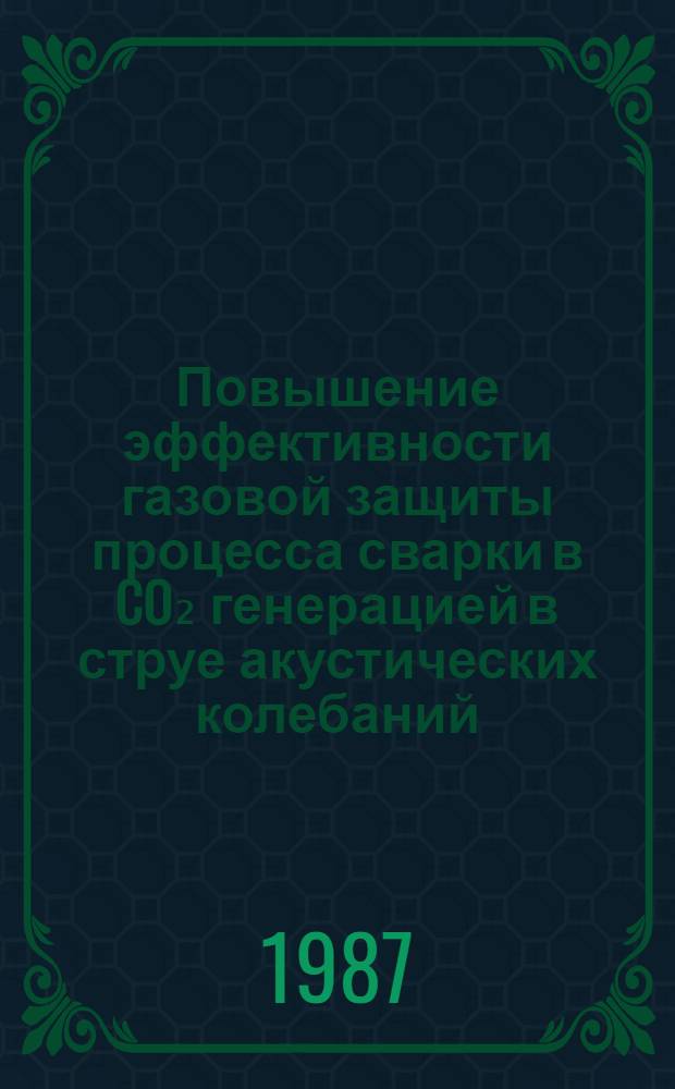 Повышение эффективности газовой защиты процесса сварки в CO₂ генерацией в струе акустических колебаний : Автореф. дис. на соиск. учен. степ. канд. техн. наук : (05.03.06)