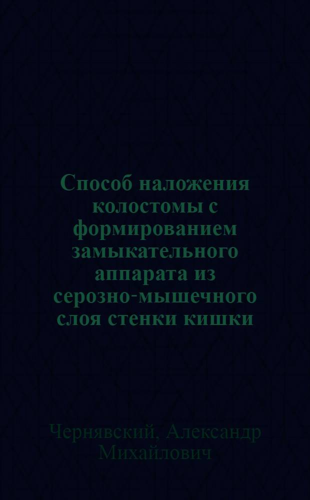 Способ наложения колостомы с формированием замыкательного аппарата из серозно-мышечного слоя стенки кишки : Автореф. дис. на соиск. учен. степ. канд. мед. наук : (14.00.27)