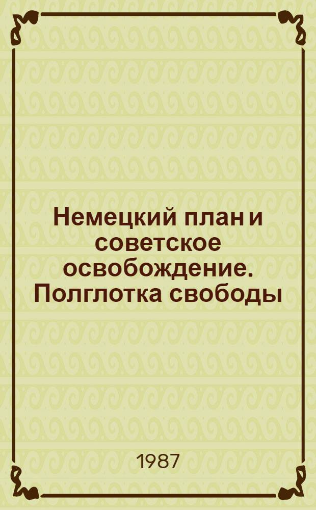 Немецкий план и советское освобождение. Полглотка свободы