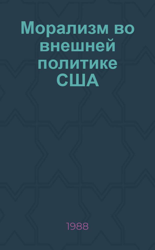 Морализм во внешней политике США : (Идейные обоснования внеш. политики администраций Дж. Картера и Р. Рейгана) : Автореф. дис. на соиск. учен. степ. канд. ист. наук : (07.00.03)