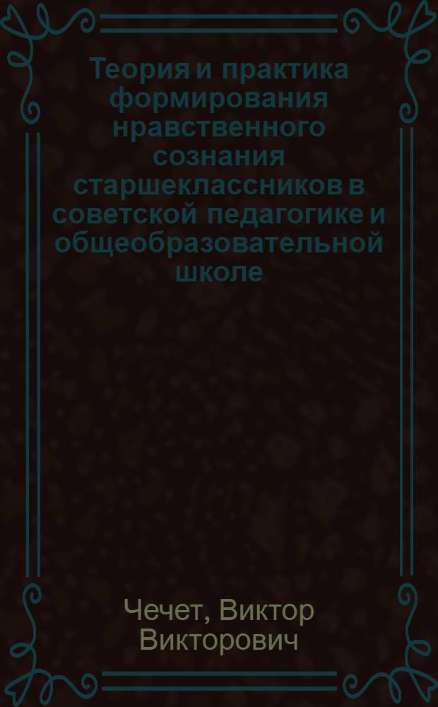 Теория и практика формирования нравственного сознания старшеклассников в советской педагогике и общеобразовательной школе (1971-1986 гг.) : Автореф. дис. на соиск. учен. степ. канд. пед. наук : (13.00.01)