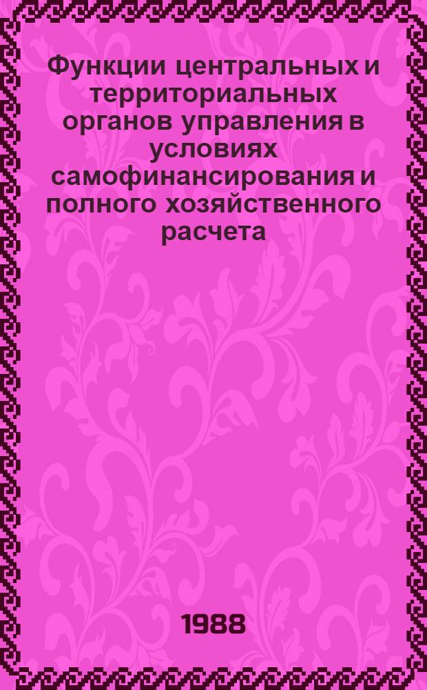 Функции центральных и территориальных органов управления в условиях самофинансирования и полного хозяйственного расчета : (Метод. разраб. в помощь лектору)