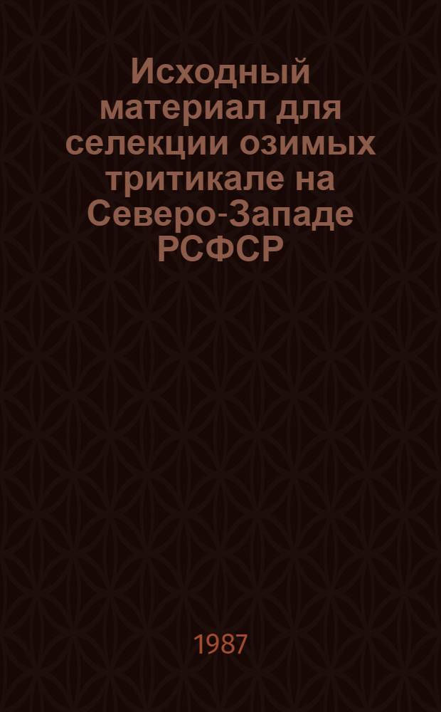 Исходный материал для селекции озимых тритикале на Северо-Западе РСФСР : Автореф. дис. на соиск. учен. степ. канд. с.-х. наук : (06.01.05)