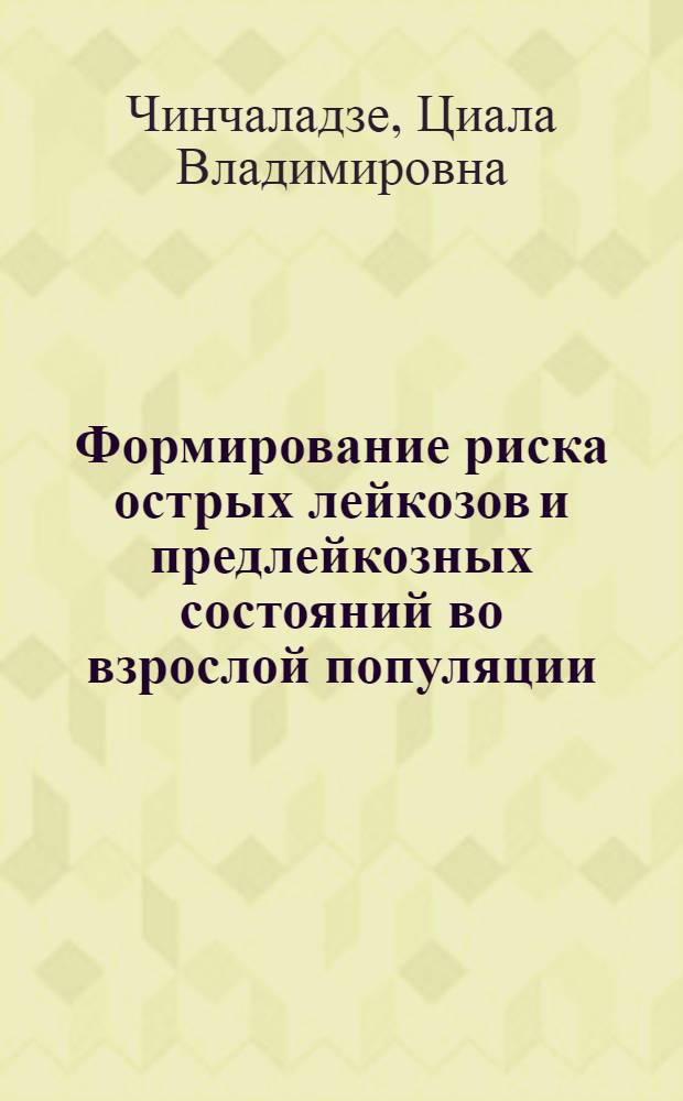 Формирование риска острых лейкозов и предлейкозных состояний во взрослой популяции : Автореф. дис. на соиск. учен. степ. д-ра мед. наук : (14.00.29)
