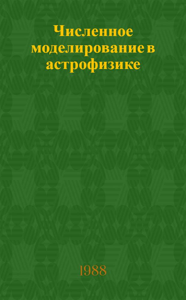 Численное моделирование в астрофизике : Материалы симпоз., 21-23 окт. 1982 г. Иллинойс (США)