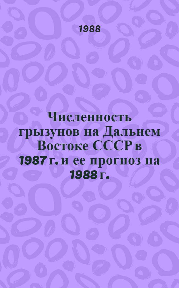 Численность грызунов на Дальнем Востоке СССР в 1987 г. и ее прогноз на 1988 г.