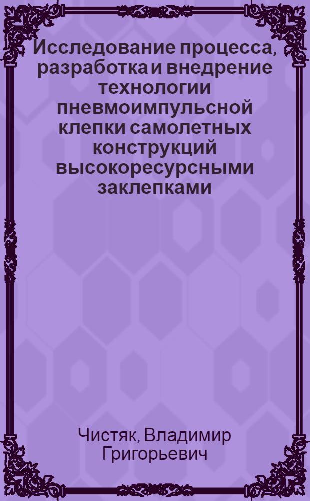 Исследование процесса, разработка и внедрение технологии пневмоимпульсной клепки самолетных конструкций высокоресурсными заклепками : Автореф. дис. на соиск. учен. степ. к. т. н