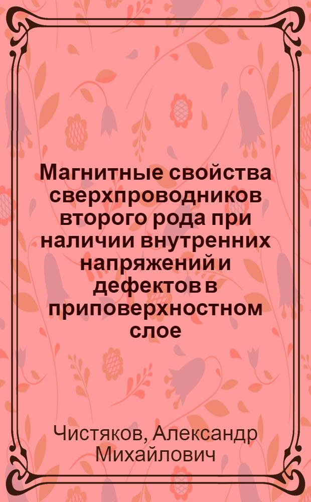 Магнитные свойства сверхпроводников второго рода при наличии внутренних напряжений и дефектов в приповерхностном слое : Автореф. дис. на соиск. учен. степ. канд. физ.-мат. наук : (01.04.07)
