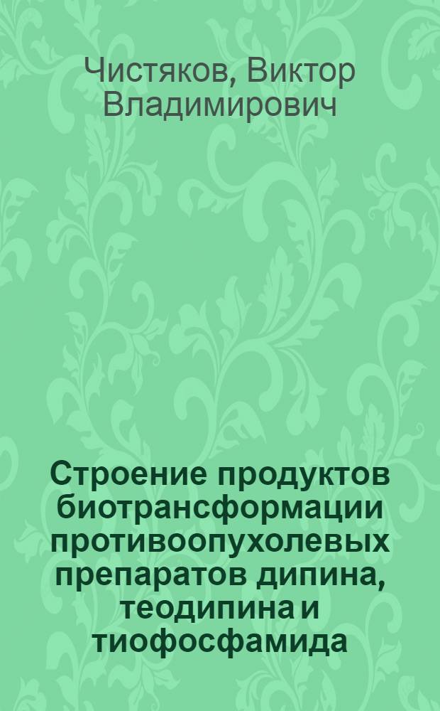 Строение продуктов биотрансформации противоопухолевых препаратов дипина, теодипина и тиофосфамида : Автореф. дис. на соиск. учен. степ. канд. хим. наук : (02.00.03)