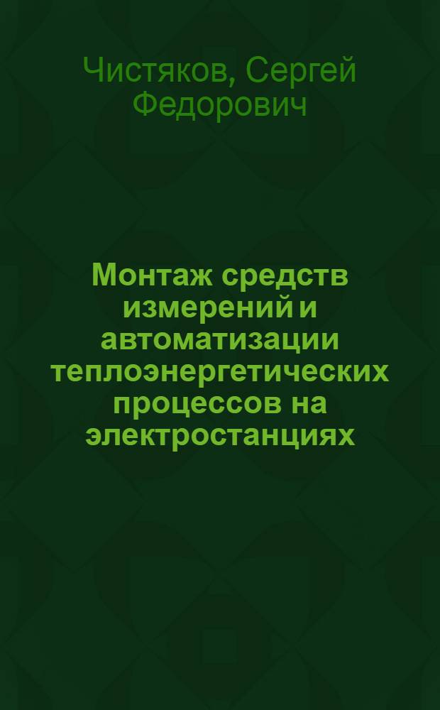 Монтаж средств измерений и автоматизации теплоэнергетических процессов на электростанциях : Учеб. для энерг. и энергостроит. техникумов