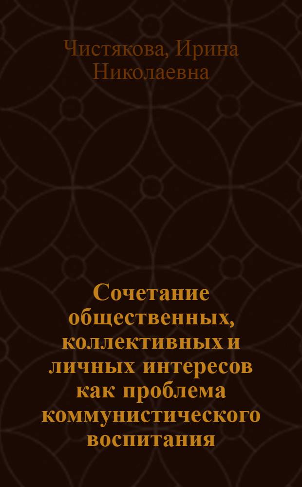 Сочетание общественных, коллективных и личных интересов как проблема коммунистического воспитания : Автореф. дис. на соиск. учен. степ. канд. филос. наук : (09.00.02)