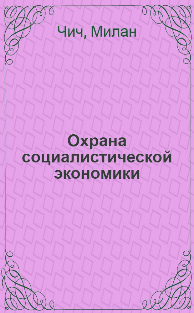 Охрана социалистической экономики : Уголов.-правовые аспекты : Пер. со слов.