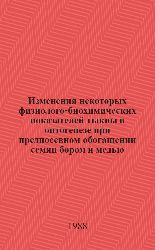 Изменения некоторых физиолого-биохимических показателей тыквы в онтогенезе при предпосевном обогащении семян бором и медью : Автореф. дис. на соиск. учен. степ. к. б. н