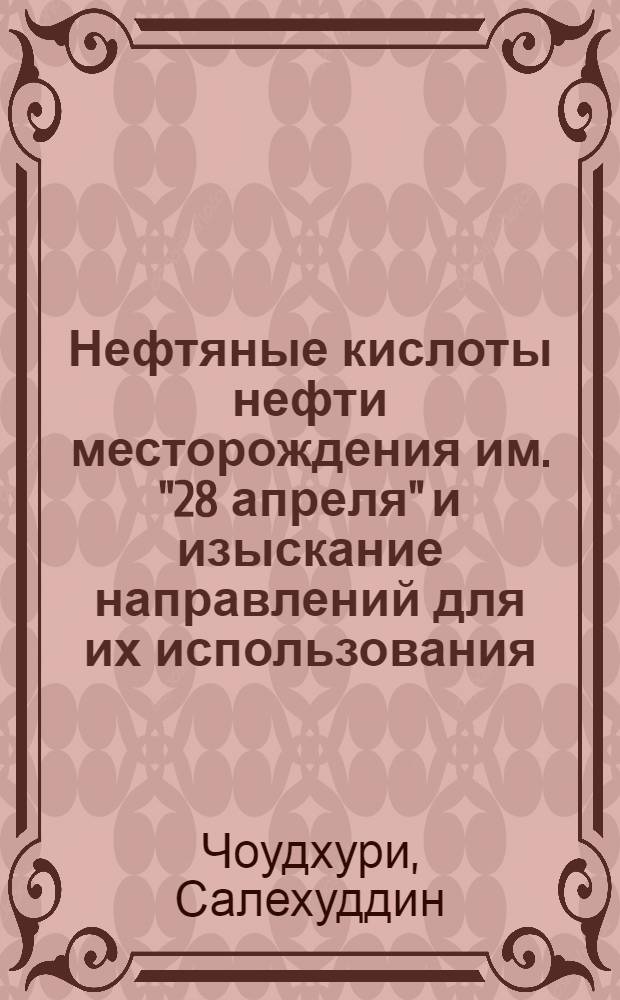 Нефтяные кислоты нефти месторождения им. "28 апреля" и изыскание направлений для их использования : Автореф. дис. на соиск. учен. степ. канд. техн. наук : (05.17.07)
