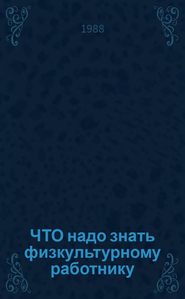 ЧТО надо знать физкультурному работнику : (Метод. рекомендации)