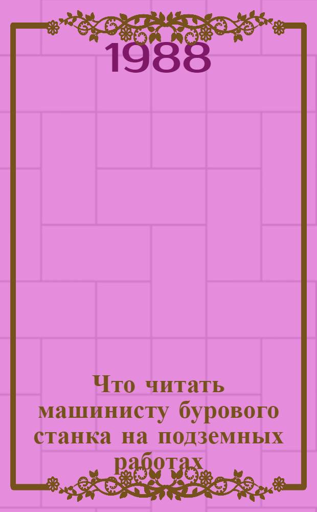 Что читать машинисту бурового станка на подземных работах : Рек. библиогр. указ