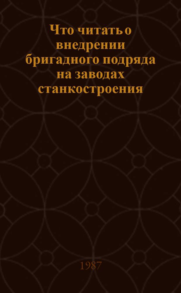 Что читать о внедрении бригадного подряда на заводах станкостроения : Библиогр. рек. указ. лит