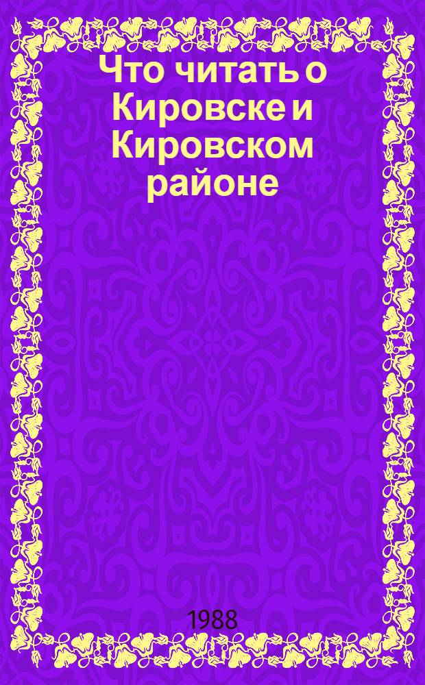 Что читать о Кировске и Кировском районе : Рек. указ. лит. Ленингр. обл. универс. науч. б-ка, Киров. центр. район. б-ка; Сост. Егорова Ю.А.; Ред. Якунина М.
