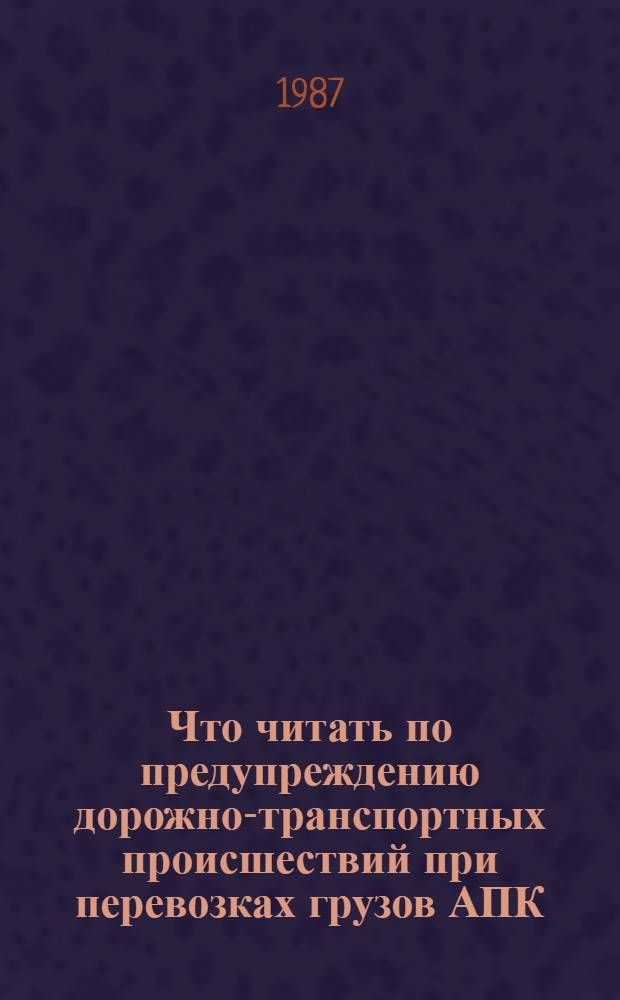 Что читать по предупреждению дорожно-транспортных происшествий при перевозках грузов АПК : Рек. указ