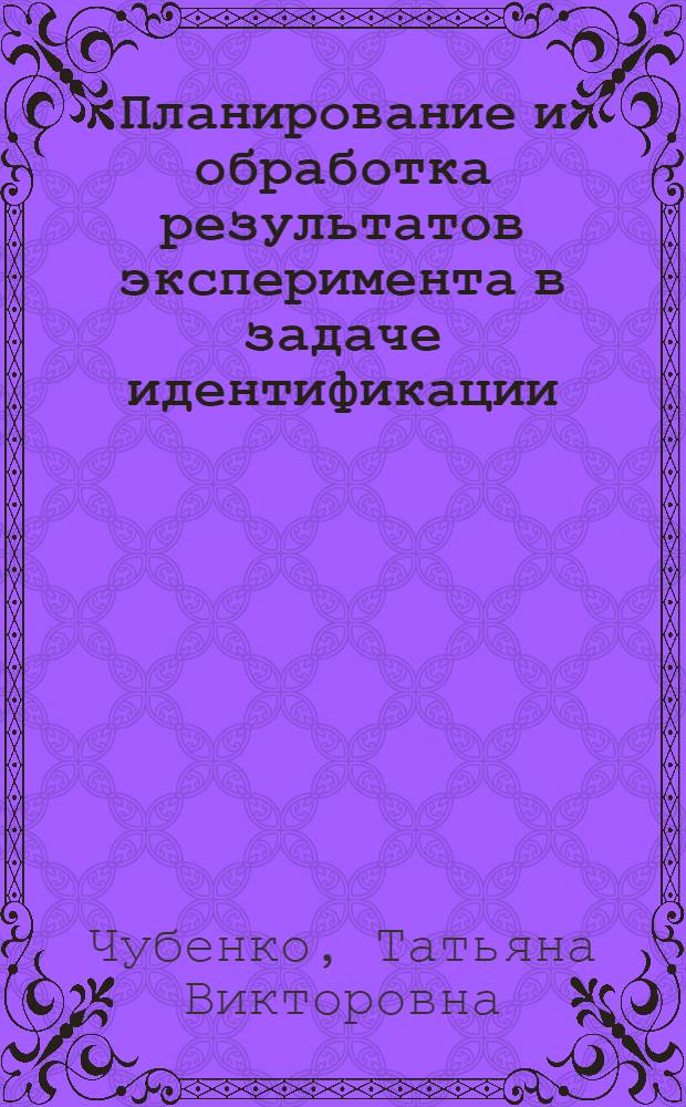 Планирование и обработка результатов эксперимента в задаче идентификации : Автореф. дис. на соиск. учен. степ. к. т. н