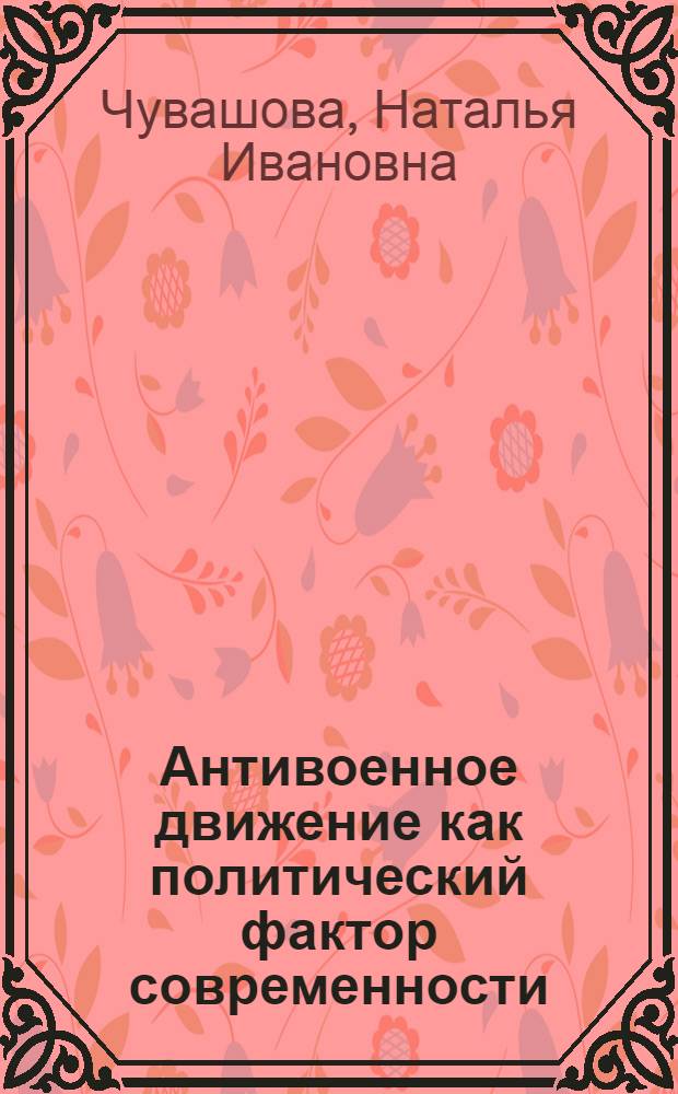 Антивоенное движение как политический фактор современности : Автореф. дис. на соиск. учен. степ. канд. филос. наук : (09.00.02)