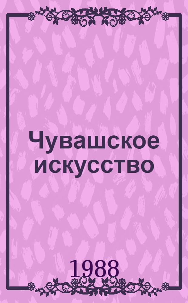 Чувашское искусство: история и художественное наследие : Сб. ст.