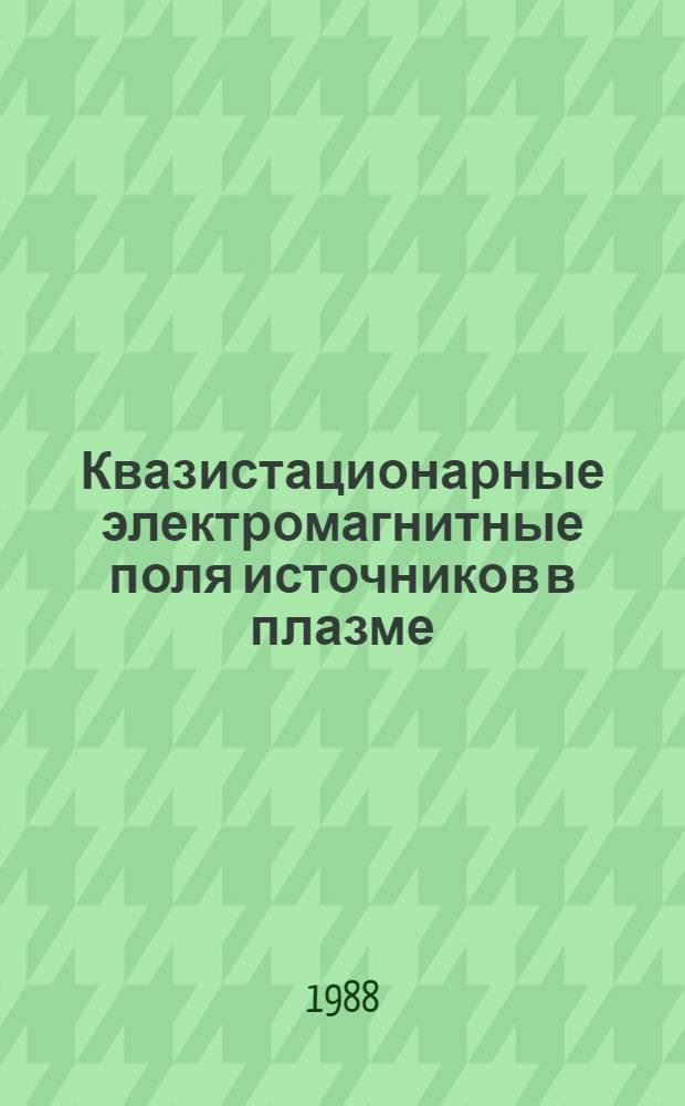 Квазистационарные электромагнитные поля источников в плазме : Автореф. дис. на соиск. учен. степ. д-ра физ.-мат. наук : (01.04.08)