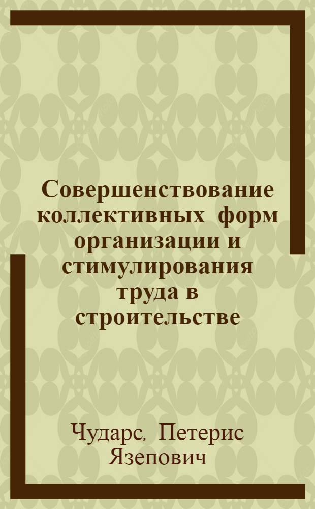 Совершенствование коллективных форм организации и стимулирования труда в строительстве