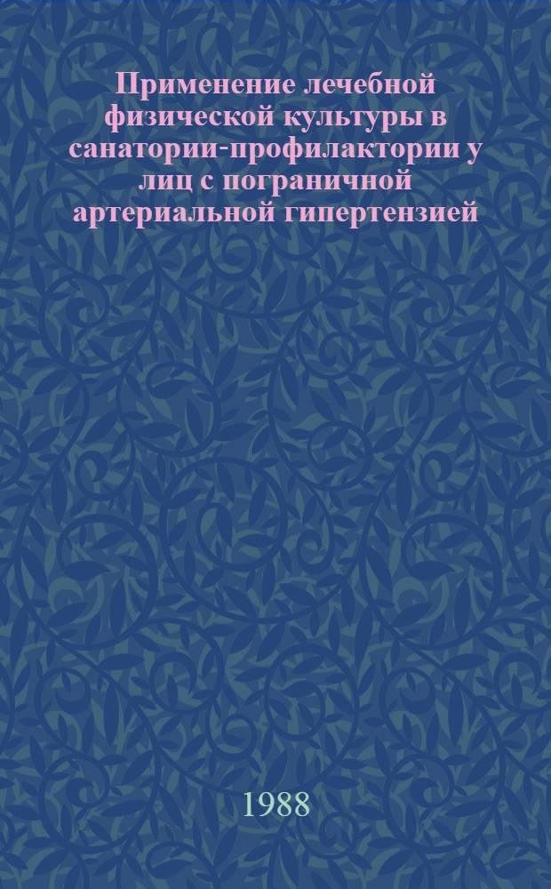 Применение лечебной физической культуры в санатории-профилактории у лиц с пограничной артериальной гипертензией : Автореф. дис. на соиск. учен. степ. канд. мед. наук : (14.00.12)