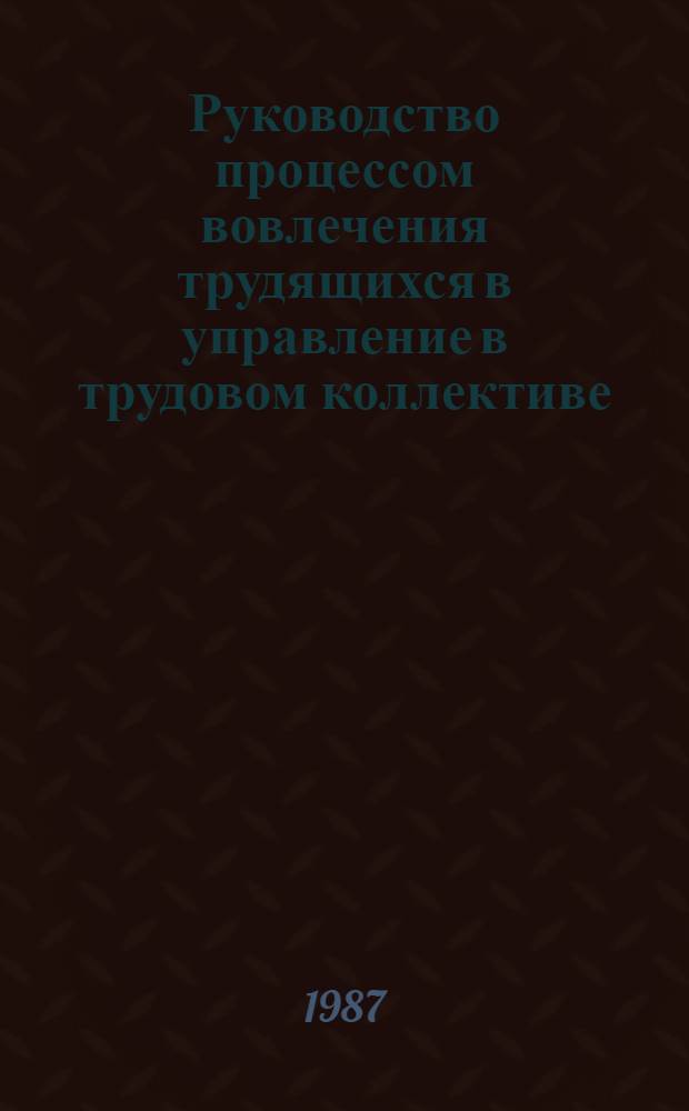 Руководство процессом вовлечения трудящихся в управление в трудовом коллективе : Автореф. дис. на соиск. учен. степ. канд. экон. наук : (08.00.05)