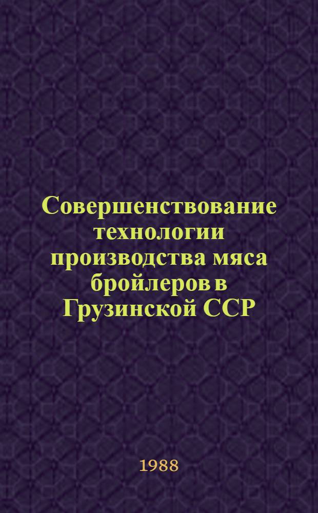 Совершенствование технологии производства мяса бройлеров в Грузинской ССР : Автореф. дис. на соиск. учен. степ. д-ра с.-х. наук : (06.02.04)