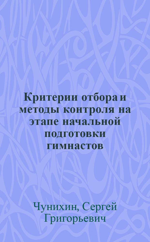 Критерии отбора и методы контроля на этапе начальной подготовки гимнастов : Автореф. дис. на соиск. учен. степ. канд. пед. наук : (13.00.04)